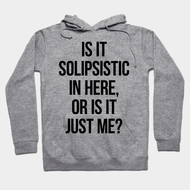 Is It Solipsistic In Here Or Is It Just Me? Hoodie by freepizza